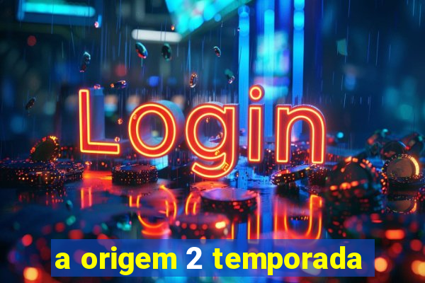 a origem 2 temporada